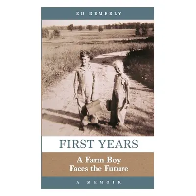 "First Years: A Farm Boy Faces the Future: A Memoir" - "" ("Demerly Ed")(Paperback)