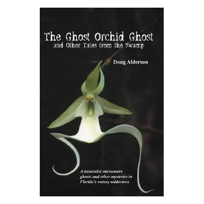 "The Ghost Orchid Ghost: And Other Tales from the Swamp" - "" ("Alderson Doug")(Paperback)