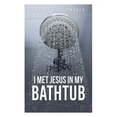 "I Met Jesus in My Bathtub" - "" ("Shumaker Danene K.")(Paperback)