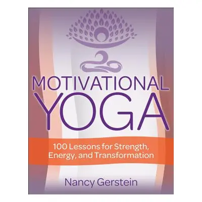 "Motivational Yoga: 100 Lessons for Strength, Energy, and Transformation" - "" ("Gerstein Nancy"