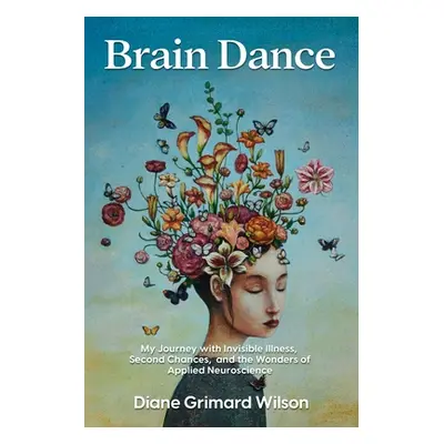 "Brain Dance: My Journey with Invisible Illness, Second Chances, and the Wonders of Applied Neur