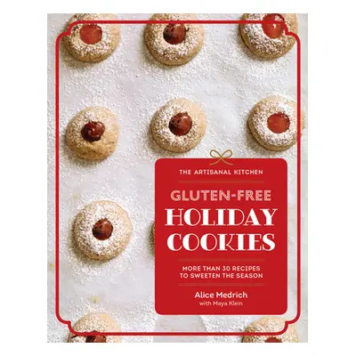 "The Artisanal Kitchen: Gluten-Free Holiday Cookies: More Than 30 Recipes to Sweeten the Season"