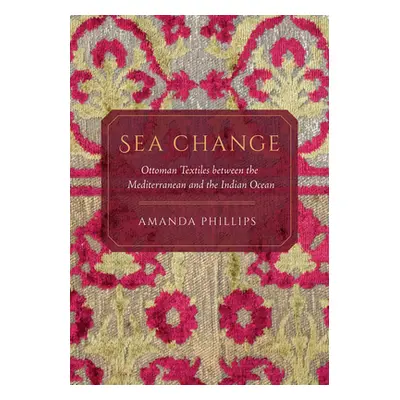 "Sea Change: Ottoman Textiles Between the Mediterranean and the Indian Ocean" - "" ("Phillips Am