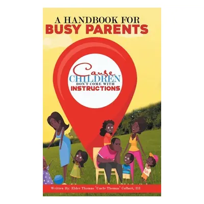 "A Handbook for Busy Parents: Cause Children Don't Come with Instructions" - "" ("Colbert Elder 