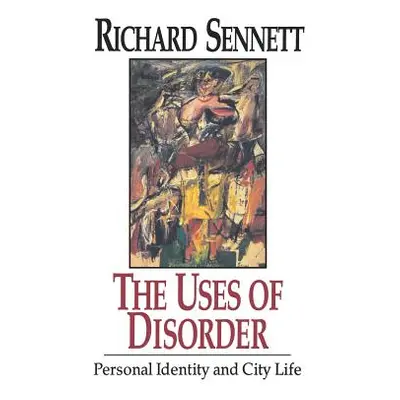 "The Uses of Disorder: Personal Identity and City Life" - "" ("Sennett Richard")(Paperback)