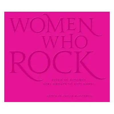 "Women Who Rock: Bessie to Beyonce. Girl Groups to Riot Grrrl." - "" ("McDonnell Evelyn")(Pevná 