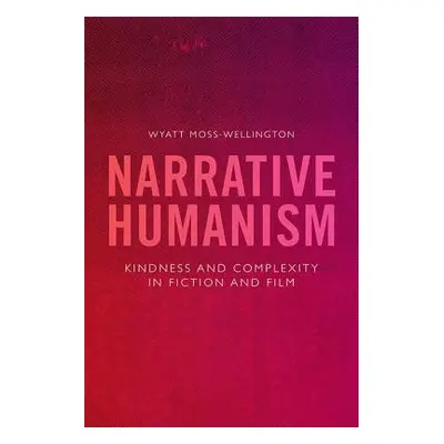 "Narrative Humanism: Kindness and Complexity in Fiction and Film" - "" ("Moss-Wellington Wyatt")