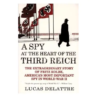 "A Spy at the Heart of the Third Reich: The Extraordinary Story of Fritz Kolbe, America's Most I