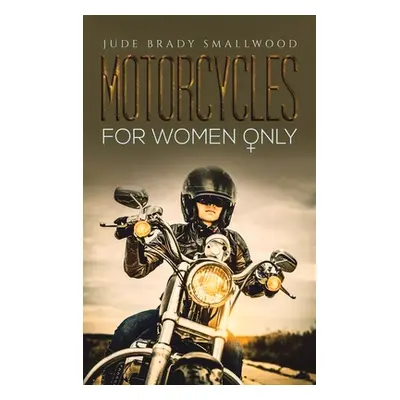 "Motorcycles for Women Only" - "" ("Smallwood Jude Brady")(Pevná vazba)