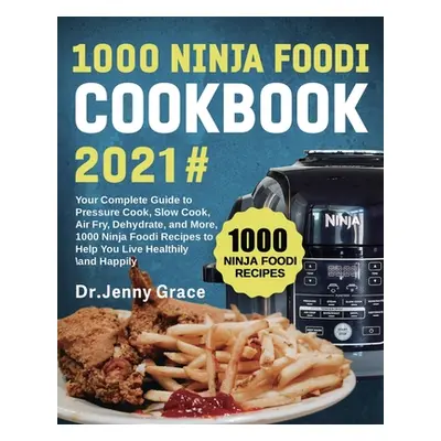 "1000 Ninja Foodi Cookbook 2021#: Your Complete Guide to Pressure Cook, Slow Cook, Air Fry, Dehy