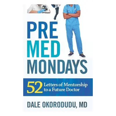 "PreMed Mondays: 52 Letters of Mentorship to a Future Doctor" - "" ("Okorodudu Dale")(Paperback)