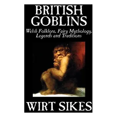 "British Goblins: Welsh Folklore, Fairy Mythology, Legends and Traditions by Wilt Sikes, Fiction