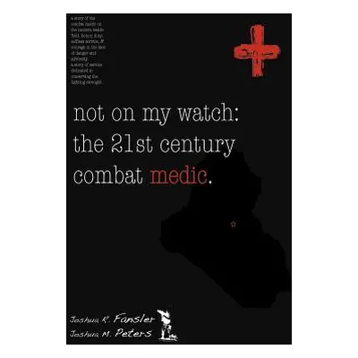 "Not on My Watch: The 21st Century Combat Medic" - "" ("Peters Joshua M.")(Paperback)