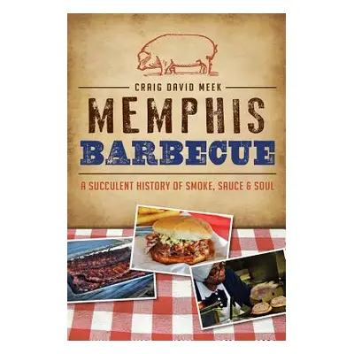 "Memphis Barbecue: A Succulent History of Smoke, Sauce & Soul" - "" ("Meek Craig David")(Paperba