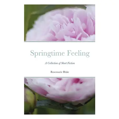 "Springtime Feeling: A Collection of Short Fiction" - "" ("Blake Rosemarie")(Paperback)