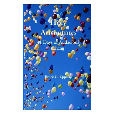 "Holy Adventure: 41 Days of Audacious Living" - "" ("Epperly Bruce")(Paperback)