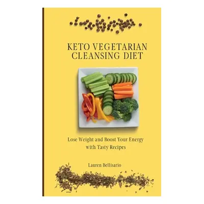 "Keto Vegetarian Cleansing Diet: Lose Weight and Boost Your Energy with Tasty Recipes" - "" ("Be