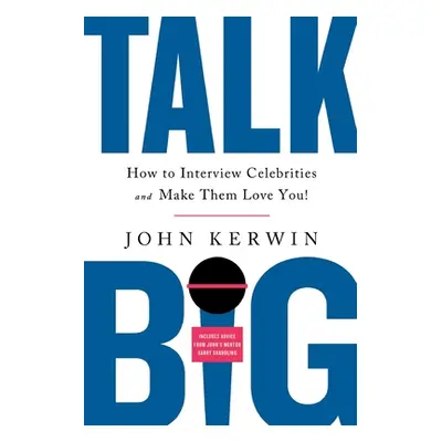 "Talk Big: How to Interview Celebrities and Make Them Love You!" - "" ("Kerwin John")(Paperback)