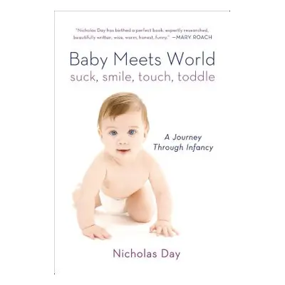 "Baby Meets World: Suck, Smile, Touch, Toddle: A Journey Through Infancy" - "" ("Day Nicholas")(