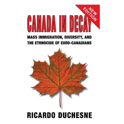 "Canada In Decay: Mass Immigration, Diversity, and the Ethnocide of Euro-Canadians" - "" ("Duche