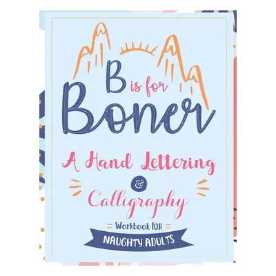 "B is for Boner - A Hand Lettering and Calligraphy Workbook for Naughty Adults" - "" ("Your Quir