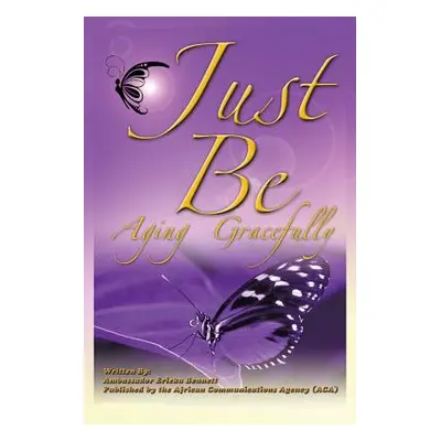 "Just Be: Aging Gracefully" - "" ("Bennett Erieka")(Paperback)