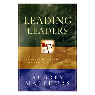 "Leading Leaders: Empowering Church Boards for Ministry Excellence" - "" ("Malphurs Aubrey")(Pap