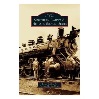 "Southern Railway's Historic Spencer Shops" - "" ("Neal Larry K. Jr.")(Pevná vazba)