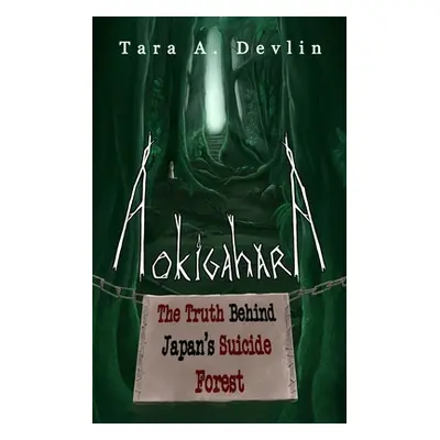 "Aokigahara: The Truth Behind Japan's Suicide Forest" - "" ("Devlin Tara a.")(Paperback)