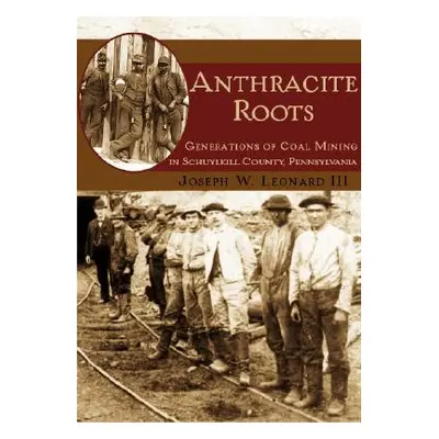 "Anthracite Roots: Generations of Coal Mining in Schuylkill County, Pennsylvania" - "" ("Leonard