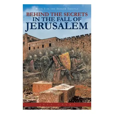 "Behind the Secrets in the Fall of Jerusalem: Book 1 in the Seeker Trilogy" - "" ("")(Paperback)