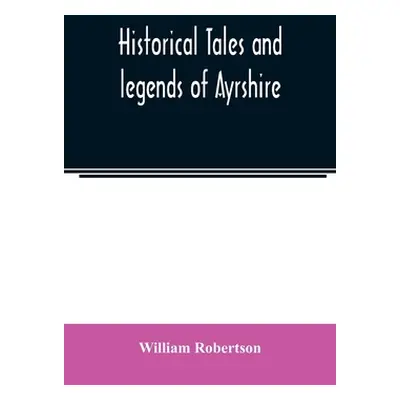 "Historical tales and legends of Ayrshire" - "" ("Robertson William")(Paperback)