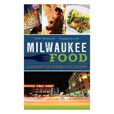 "Milwaukee Food: A History of Cream City Cuisine" - "" ("Fredrich Lori")(Pevná vazba)