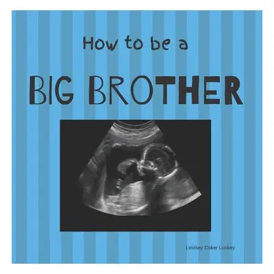 "How to be a Big Brother: Picture Book for Photo Prop" - "" ("Luckey Lindsey Coker")(Paperback)