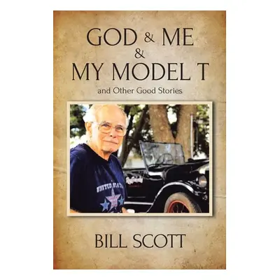 "God & Me & My Model T and Other Good Stories" - "" ("Scott Bill")(Paperback)