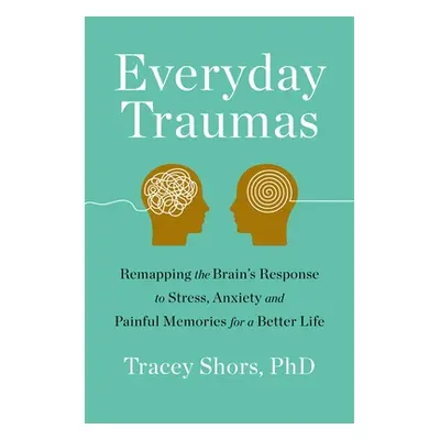 "Everyday Trauma: Remapping the Brain's Response to Stress, Anxiety, and Painful Memories for a 