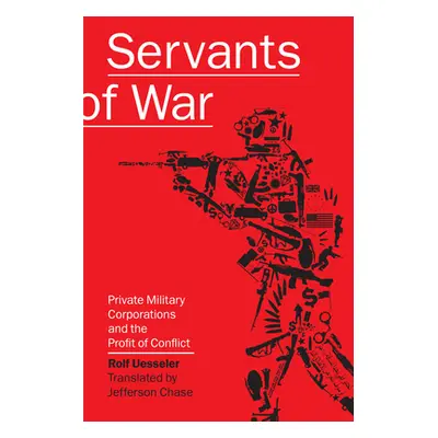 "Servants of War: Private Military Corporations and the Profit of Conflict" - "" ("Uesseler Rolf