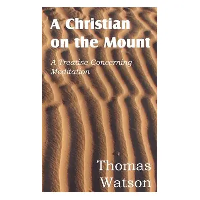 "A Christian on the Mount; A Treatise Concerning Meditation" - "" ("Watson Thomas Jr.")(Paperbac