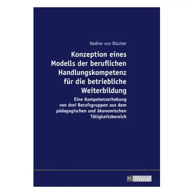 "Konzeption Eines Modells Der Beruflichen Handlungskompetenz Fuer Die Betriebliche Weiterbildung