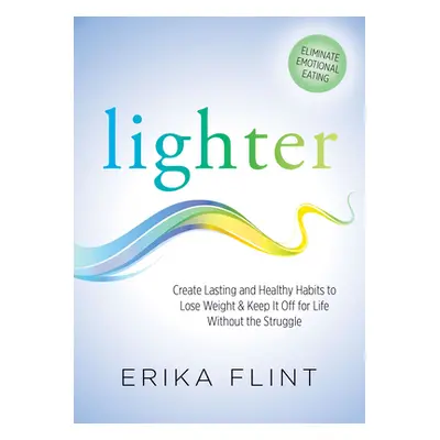 "Lighter: Eliminate Emotional Eating & Create Lasting and Healthy Habits to Lose Weight & Keep I