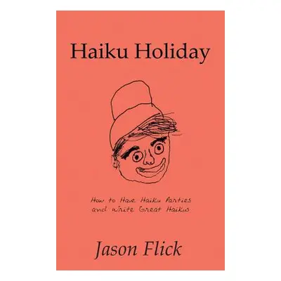 "Haiku Holiday: How to Have Haiku Parties and Write Great Haikus" - "" ("Flick Jason")(Paperback