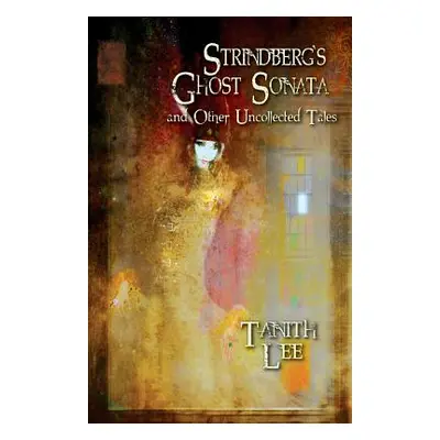 "Strindberg's Ghost Sonata and Other Uncollected Tales" - "" ("Lee Tanith")(Paperback)