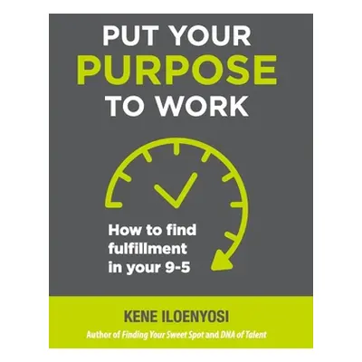 "Put Your Purpose to Work: How to Find Fulfillment in Your 9-5" - "" ("Iloenyosi Kene")(Pevná va