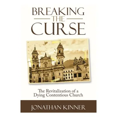 "Breaking the Curse: The Revitalization of a Dying Contentious Church" - "" ("Kinner Jonathan")(