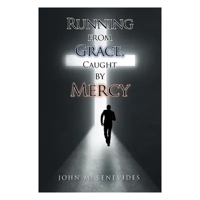 "Running From Grace, Caught By Mercy" - "" ("Benevides John M.")(Paperback)