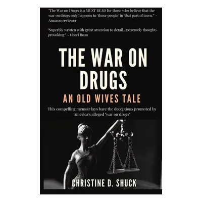 "The War on Drugs: An Old Wives Tale" - "" ("Shuck Christine D.")(Pevná vazba)