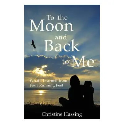 "To the Moon and Back...to Me: What I Learned from Four Running Feet" - "" ("Hassing Christine")