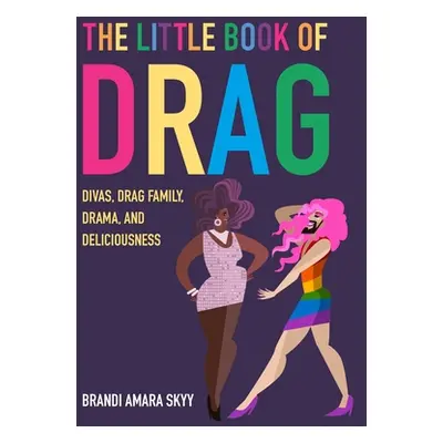 "The Little Book of Drag: Divas, Drag Family, Drama, and Deliciousness" - "" ("Skyy Brandi Amara