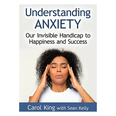 "Understanding Anxiety: Our Invisible Handicap to Happiness and Success" - "" ("King Carol")(Pap