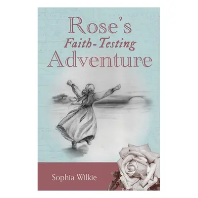 "Rose's Faith-Testing Adventure" - "" ("Wilkie Sophia")(Paperback)